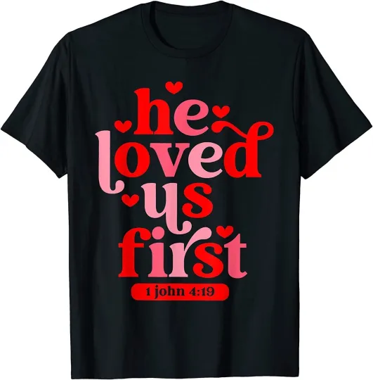 Discover NEW He Loved Us First Bible 1 John 4:19 Christian Valentines Day T-Shirt