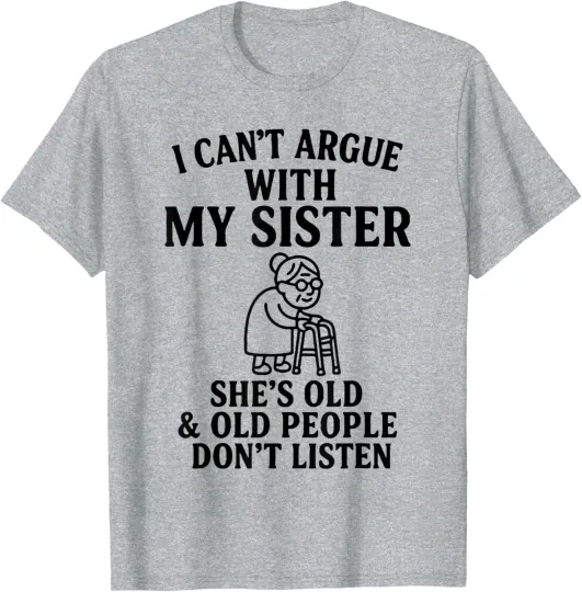 Discover I Can't Argue with My Sister She's Old & Old People Don't T-Shirt