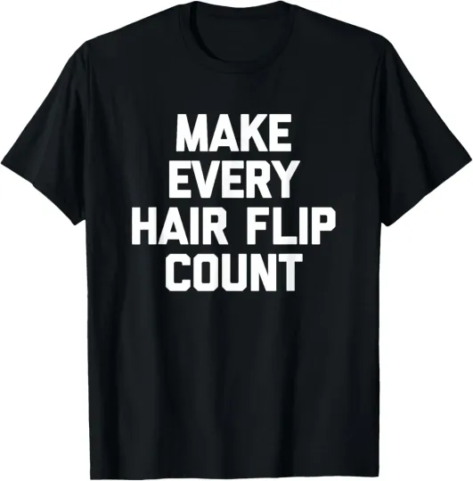 Discover Make Every Hair Flip Count T-Shirt funny saying novelty hair T-Shirt