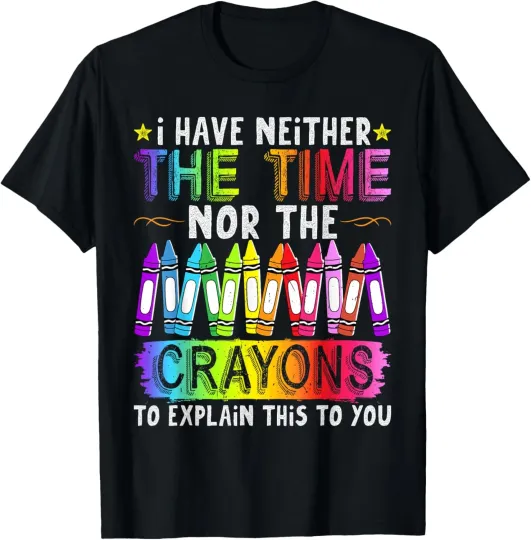 Discover I Have Neither The Time Nor The Crayons Funny Sarcastic T-Shirt