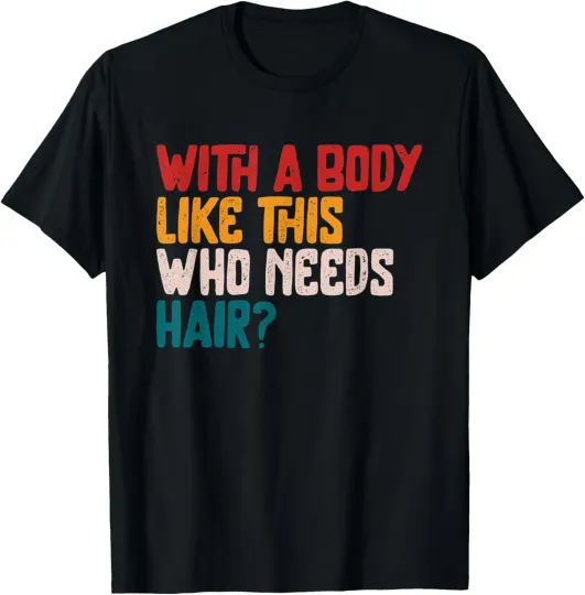 Discover Mens With a Body Like this who Need Hair Balding Humor Funny Bald T-Shirt