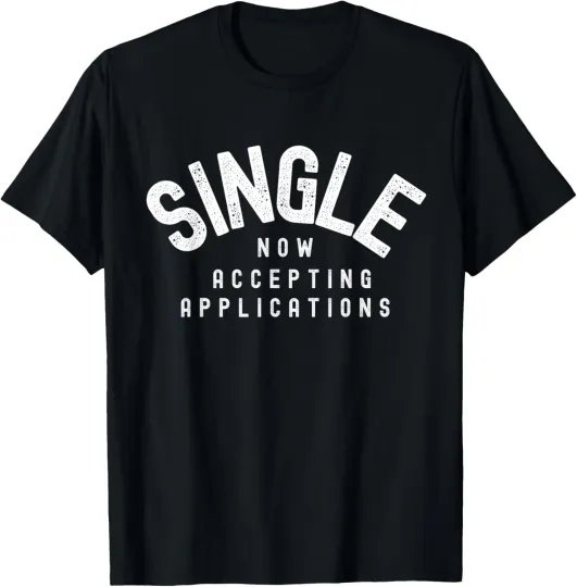 Discover Now Single accepting applications dating funny sarcastic T-Shirt