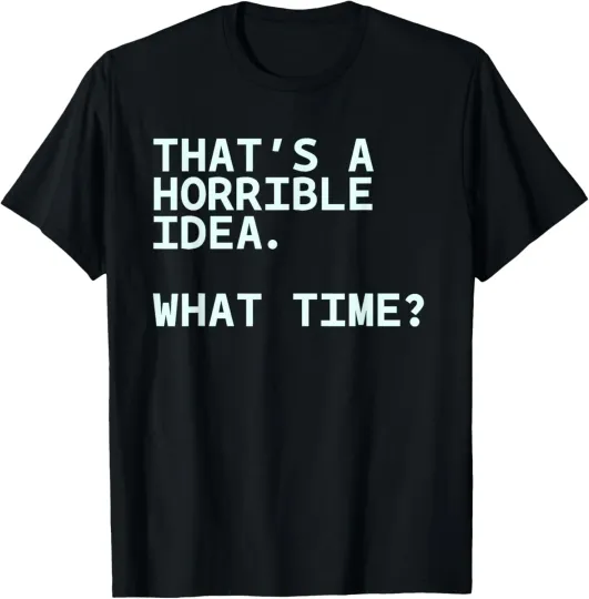 Discover That's A Horrible Idea What Time Funny Humor Sarcastic T-Shirt