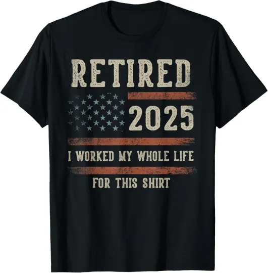 Discover Retired 2025 I Worked My Whole Life Gifts Retirement US Flag T-Shirt