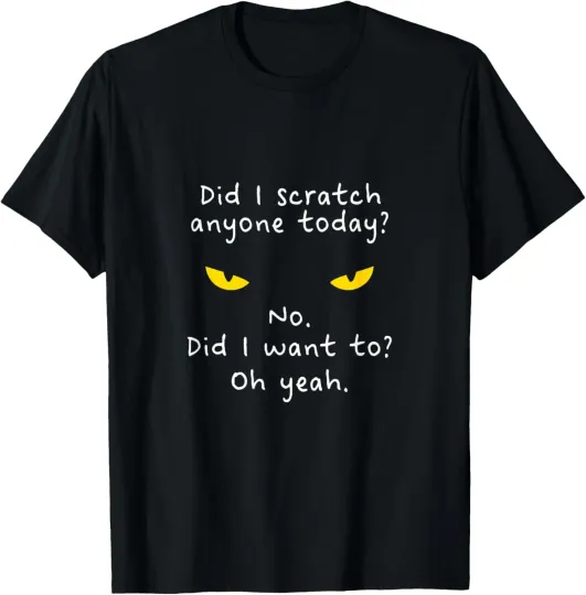 Discover Funny Sarcastic Cat Have I Scratched Anyone Today? Meow Cat T-Shirt
