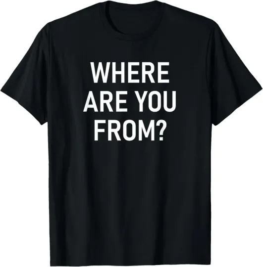 Discover Where Are You From, Funny, Jokes, Sarcastic T-Shirt