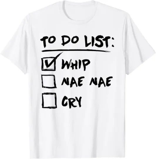Discover To Do List Whip Nae Nae Cry Funny Sarcastic T-Shirt