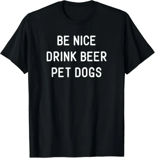 Discover Funny Beer Dog Quote Saying Meme Be Nice Drink Beer Pet Dogs T-Shirt