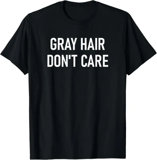 Discover Gray Hair Don't Care, Funny, Jokes, Sarcastic T-Shirt
