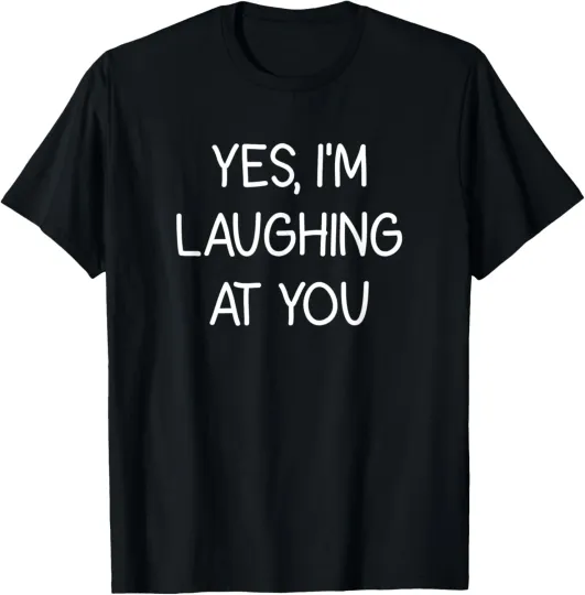 Discover Yes, I'm Laughing At You, Funny, Jokes, Sarcastic T-Shirt