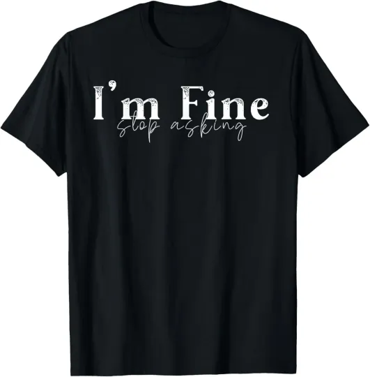 Discover I'm Fine Stop Asking Funny Novelty & Humor Gift T-Shirt