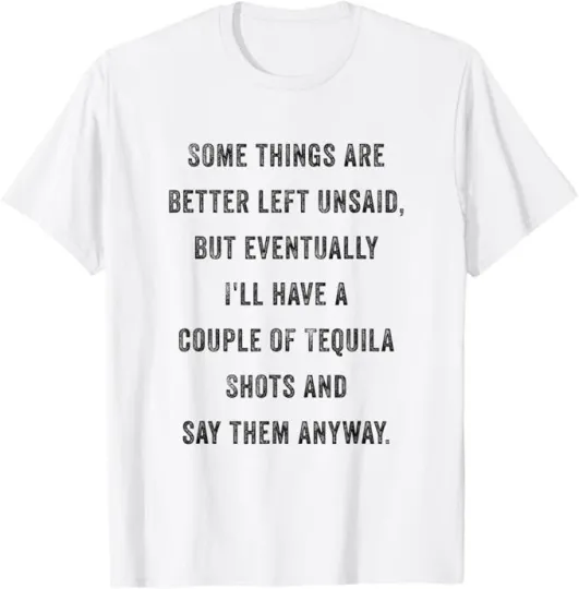 Discover Some Things Are Better Left Unsaid Funny Sarcastic Tequila T-Shirt