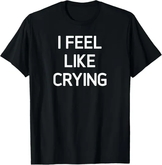 Discover I Feel Like Crying, Funny, Joke, Sarcastic, Family T-Shirt