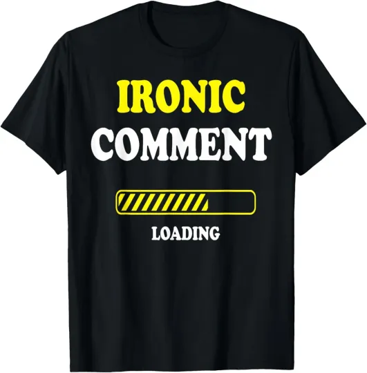 Discover Ironic comment loading, funny saying humor fun T-Shirt