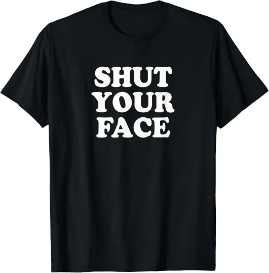 Discover Shut Your Face | funny annoyed novelty shirt T-Shirt