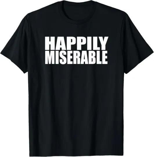 Discover HAPPILY MISERABLE Funny Sarcastic Attitude T-Shirt