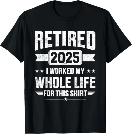 Discover Retired 2025 retirement worked whole life for this Unisex T-Shirt
