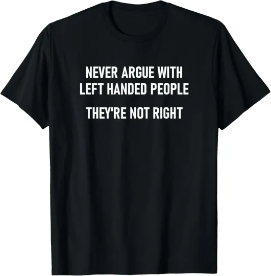 Discover Never Argue With Left Handed People, Funny, Jokes, Sarcastic T-Shirt