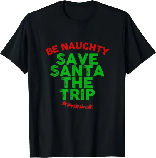 Discover BE NAUGHTY SAVE SANTA THE TRIP Funny Sarcastic Christmas T-Shirt
