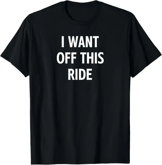 Discover I Want Off This Ride, Funny, Jokes, Sarcastic, Family T-Shirt