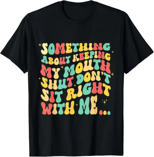 Discover Something About Keeping My Mouth Shut, Funny Saying Design T-Shirt