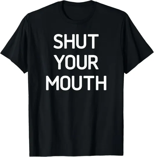 Discover Shut Your Mouth, Funny, Jokes, Sarcastic Sayings T-Shirt