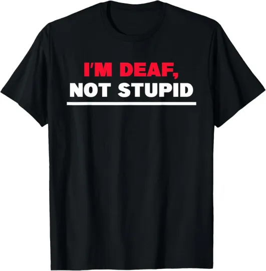 Discover I'm Deaf, Not Stupid Funny Sarcastic Quote T-Shirt