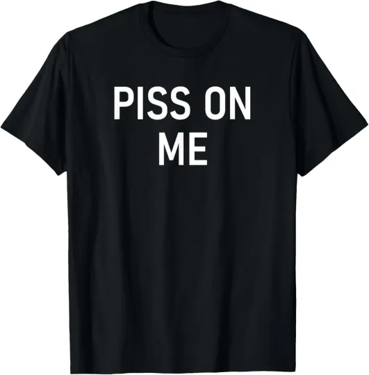 Discover Piss On Me, Funny, Joke, Sarcastic, Family T-Shirt
