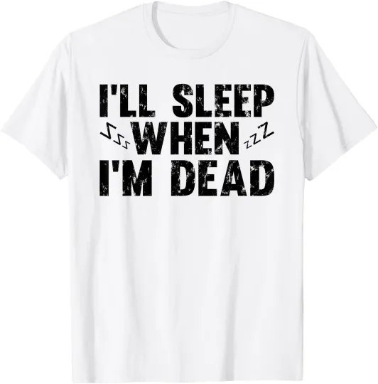 Discover I'll Sleep When I'm Dead Funny Distressed Sarcastic Sayings T-Shirt