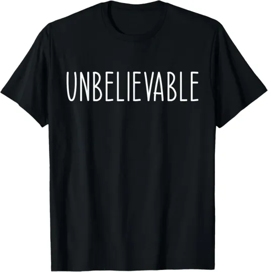 Discover Unbelievable Funny Saying T-Shirt