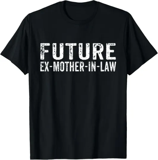 Discover Future Ex- Mother in Law Funny Petty Sarcastic T-Shirt