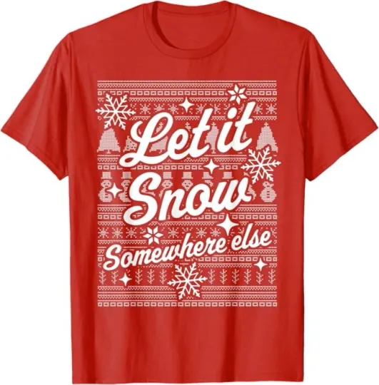 Discover Let It Snow Somewhere Else Funny Sarcastic Ugly Christmas T-Shirt