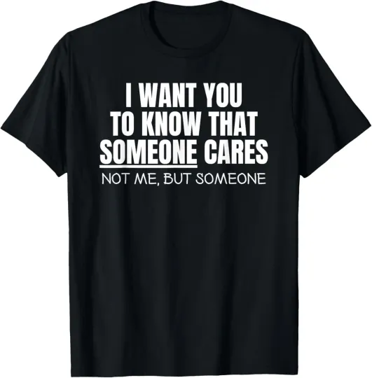 Discover I want you to know that someone cares Sarcastic T-Shirt