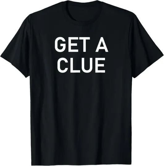 Discover Get A Clue, Funny, Jokes, Sarcastic T-Shirt