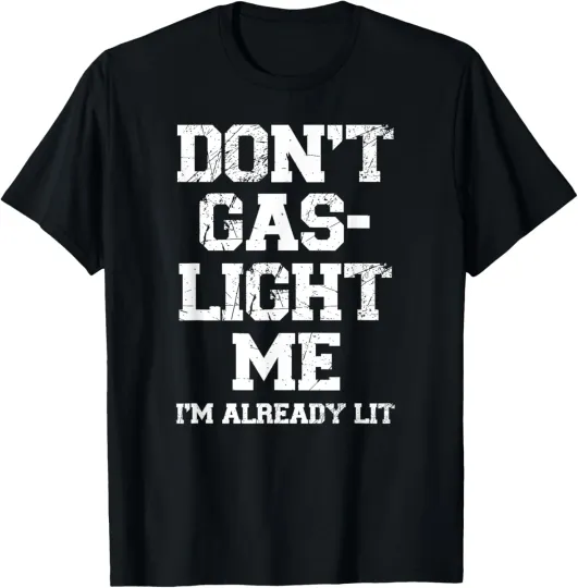 Discover Funny Sarcastic Don't Gaslight Me I'm Already Lit Women Men T-Shirt