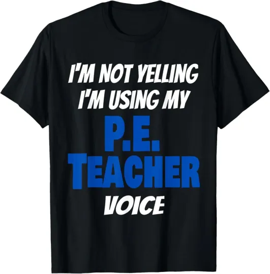 Discover Funny I'm Not Yelling I'm Using My PE Teacher Voice Saying T-Shirt