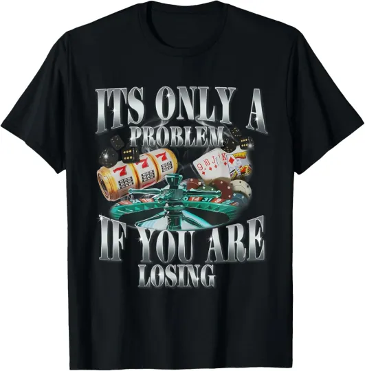 Discover Its Only A Problem If You Are Losing Funny Sarcastic Humor  Unisex Adult T-Shirt