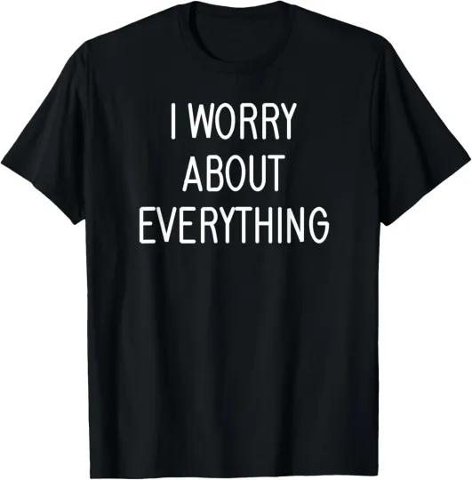 Discover I Worry About Everything, Funny, Jokes, Sarcastic Sayings T-Shirt