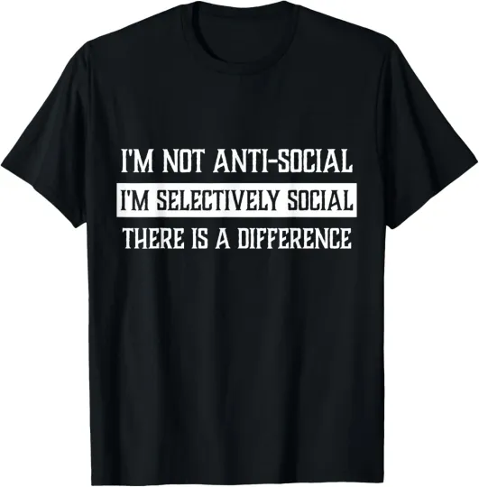 Discover Cool Sarcastic - I'm Not Anti-Social I'm Selectively Social T-Shirt