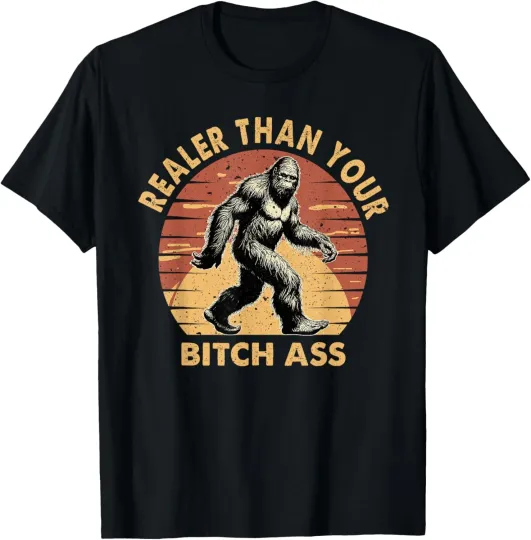 Discover Bigfoot Realer Than Your Bitch Ass Sasquatch Funny Joke T-Shirt