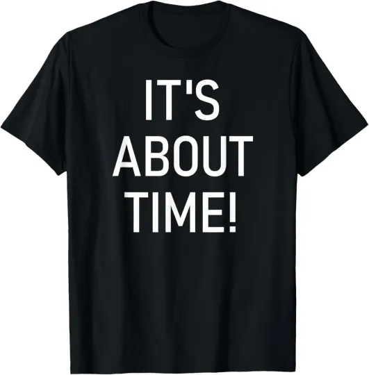 Discover It's About Time, Funny, Jokes, Sarcastic Sayings T-Shirt
