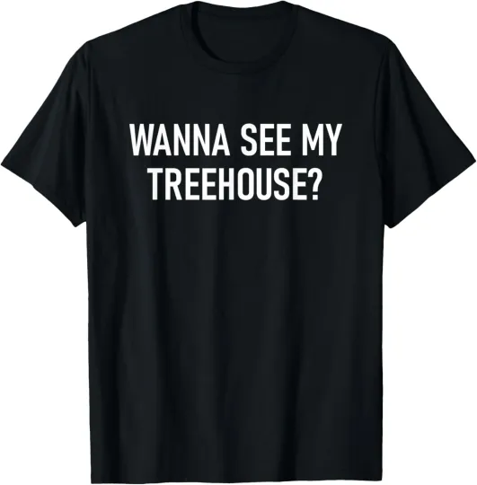 Discover Wanna See My Treehouse, Funny, Jokes, Sarcastic T-Shirt