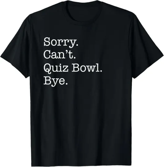 Discover Sorry Can't Quiz Bowl Bye Funny Sarcastic T-Shirt