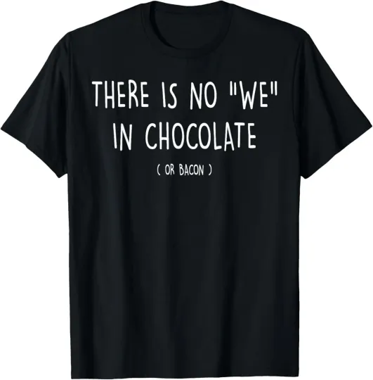 Discover There Is No We In Chocolate - Chocolate Lover Sarcastic T-Shirt