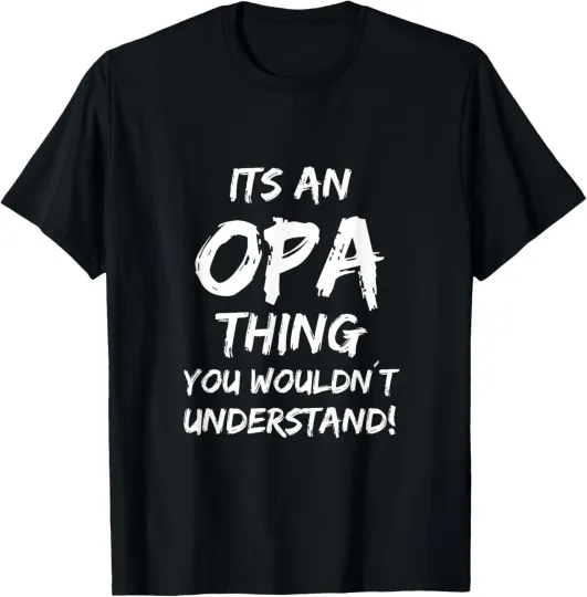 Discover Its an Opa Thing you wouldnt understand - opa saying T-Shirt