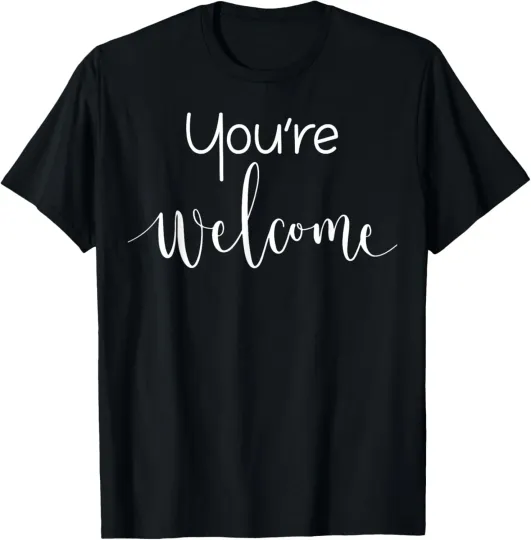 Discover Your Welcome Fun Novelty Saying Quote You're Welcome Tee T-Shirt