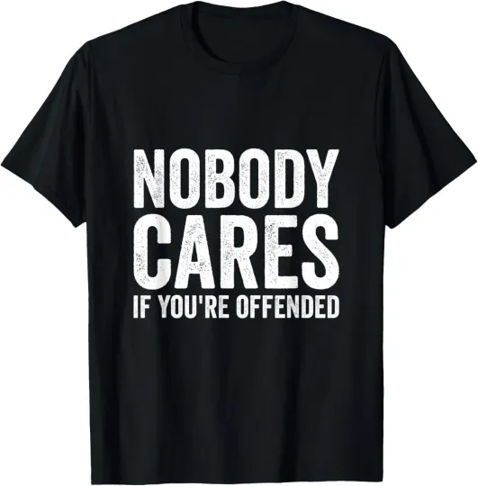 Discover Funny Sarcastic Nobody Cares If You're Offended T-Shirt