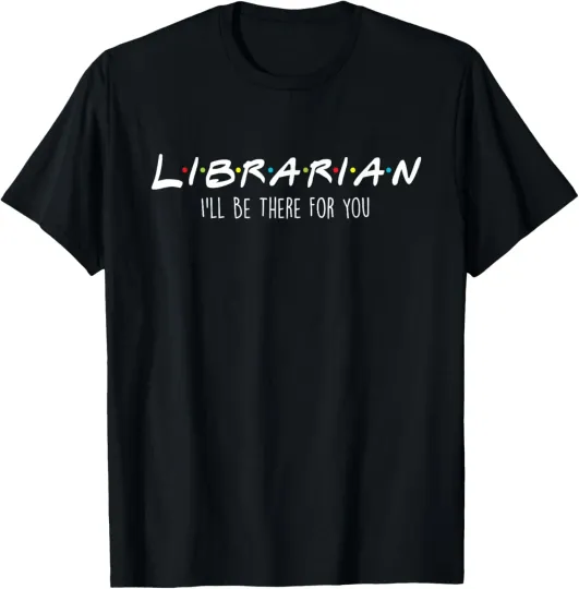 Discover I'll Be There For You - Librarian Library Worker Cataloger T-Shirt