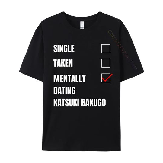 Discover Single Taken Mentally Dating Katsuki Bakugo Funny Cosie T Shirt Autumn Crew Neck Combed Cotton Men T Shirt Group