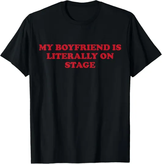 Discover My Boyfriend Is Literally On Stage T-Shirt